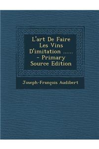 L'art De Faire Les Vins D'imitation ......