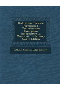Ordinarium Ecclesiae Parmensis E Vestustioribus Excerptum Reformatum A. MCCCCXVII.... - Primary Source Edition