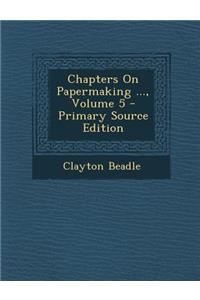 Chapters on Papermaking ..., Volume 5 - Primary Source Edition