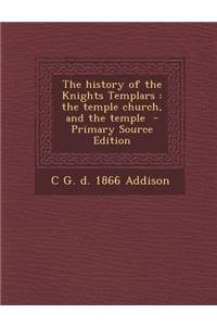 The History of the Knights Templars: The Temple Church, and the Temple