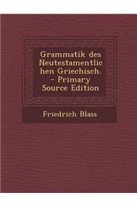 Grammatik Des Neutestamentlichen Griechisch. - Primary Source Edition