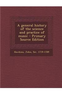 A General History of the Science and Practice of Music - Primary Source Edition