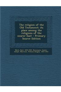 The Religion of the Old Testament; Its Place Among the Religions of the Nearer East - Primary Source Edition