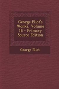 George Eliot's Works, Volume 16 - Primary Source Edition