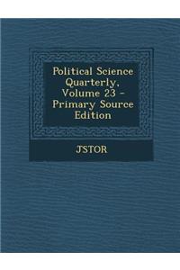 Political Science Quarterly, Volume 23 - Primary Source Edition