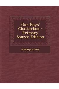 Our Boys' Chatterbox - Primary Source Edition