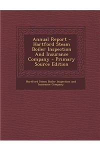 Annual Report - Hartford Steam Boiler Inspection and Insurance Company - Primary Source Edition