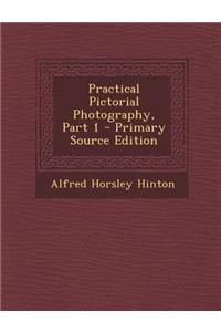 Practical Pictorial Photography, Part 1 - Primary Source Edition