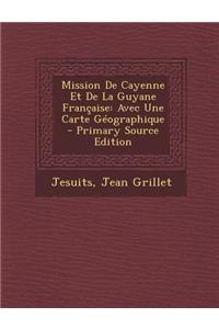 Mission de Cayenne Et de La Guyane Francaise: Avec Une Carte Geographique - Primary Source Edition