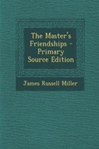The Master's Friendships - Primary Source Edition
