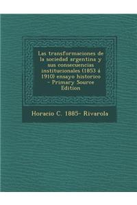 Las transformaciones de la sociedad argentina y sus consecuencias institucionales (1853 á 1910) ensayo historico