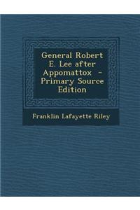 General Robert E. Lee After Appomattox - Primary Source Edition