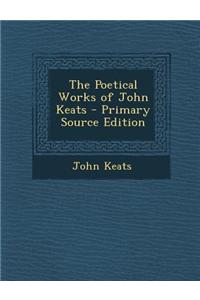 The Poetical Works of John Keats - Primary Source Edition