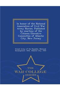 In Honor of the National Association of Civil War Army Nurses. Published by Courtesy of the Citizens Executive Committee of Atlantic City, New Jersey - War College Series