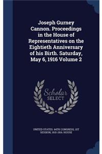 Joseph Gurney Cannon. Proceedings in the House of Representatives on the Eightieth Anniversary of his Birth. Saturday, May 6, 1916 Volume 2