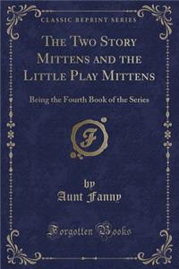 The Two Story Mittens and the Little Play Mittens: Being the Fourth Book of the Series (Classic Reprint)