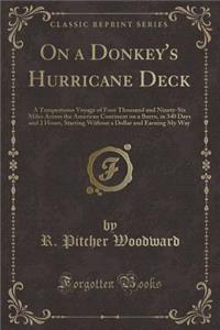 On a Donkey's Hurricane Deck: A Tempestuous Voyage of Four Thousand and Ninety-Six Miles Across the American Continent on a Burro, in 340 Days and 2 Hours, Starting Without a Dollar and Earning My Way (Classic Reprint)