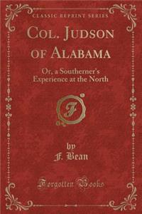 Col. Judson of Alabama: Or, a Southerner's Experience at the North (Classic Reprint)