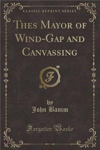 Thes Mayor of Wind-Gap and Canvassing (Classic Reprint)