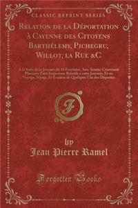 Relation de la Déportation À Cayenne Des Citoyens Barthélemy, Pichegru, Willot, La Rue &c