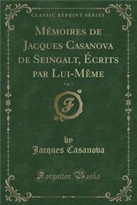 Mï¿½moires de Jacques Casanova de Seingalt, ï¿½crits Par Lui-Mï¿½me, Vol. 7 (Classic Reprint)