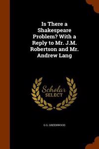 Is There a Shakespeare Problem? with a Reply to Mr. J.M. Robertson and Mr. Andrew Lang