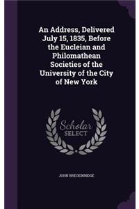 An Address, Delivered July 15, 1835, Before the Eucleian and Philomathean Societies of the University of the City of New York