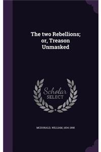 The two Rebellions; or, Treason Unmasked