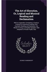 The Art of Elocution, Or, Logical and Musical Reading and Declamation