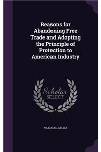 Reasons for Abandoning Free Trade and Adopting the Principle of Protection to American Industry