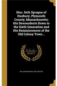 Hon. Seth Sprague of Duxbury, Plymouth County, Massachusetts; His Descendents Down to the Sixth Generation and His Reminiscences of the Old Colony Town ..