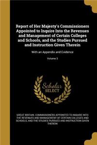 Report of Her Majesty's Commissioners Appointed to Inquire Into the Revenues and Management of Certain Colleges and Schools, and the Studies Pursued and Instruction Given Therein