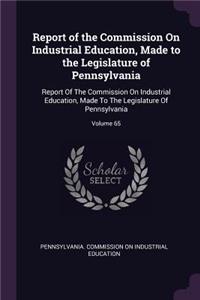 Report of the Commission On Industrial Education, Made to the Legislature of Pennsylvania