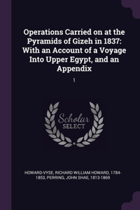 Operations Carried on at the Pyramids of Gizeh in 1837: With an Account of a Voyage Into Upper Egypt, and an Appendix: 1