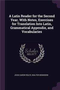 Latin Reader for the Second Year, With Notes, Exercises for Translation Into Latin, Grammatical Appendix, and Vocabularies