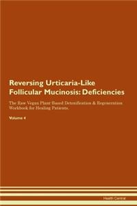 Reversing Urticaria-Like Follicular Mucinosis: Deficiencies The Raw Vegan Plant-Based Detoxification & Regeneration Workbook for Healing Patients. Volume 4