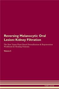 Reversing Melanocytic Oral Lesion: Kidney Filtration The Raw Vegan Plant-Based Detoxification & Regeneration Workbook for Healing Patients. Volume 5