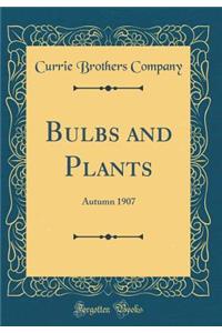 Bulbs and Plants: Autumn 1907 (Classic Reprint)