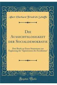 Die Aussichtslosigkeit Der Socialdemokratie: Drei Briefe an Einen Staatsmann Zur ErgÃ¤nzung Der 