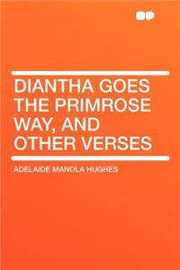 Diantha Goes the Primrose Way, and Other Verses