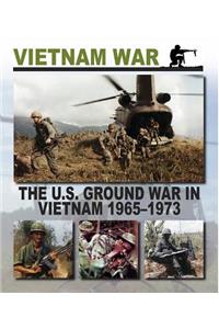 The U.S. Ground War in Vietnam 1965 1973