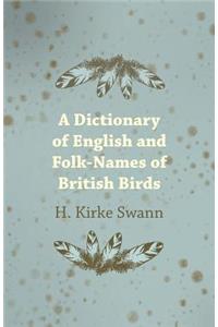 A Dictionary Of English And Folk-Names Of British Birds - With Their History, Meaning And First Usage - And The Folk Lore, Weather Lore, Legends, E.T.C. Relating To The More Familiar Species
