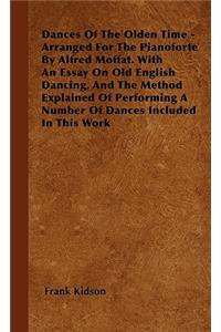 Dances Of The Olden Time - Arranged For The Pianoforte By Alfred Moffat. With An Essay On Old English Dancing, And The Method Explained Of Performing A Number Of Dances Included In This Work