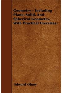 Geometry - Including Plane, Solid, And Spherical Geometry, With Practical Exercises.