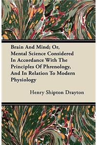 Brain And Mind; Or, Mental Science Considered In Accordance With The Principles Of Phrenology, And In Relation To Modern Physiology