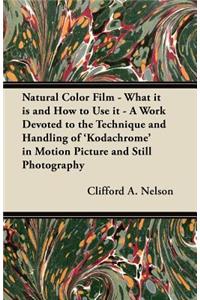 Natural Color Film - What it is and How to Use it - A Work Devoted to the Technique and Handling of 'Kodachrome' in Motion Picture and Still Photography