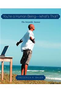 You're a Human Being-What's That?: The Scientific Answer