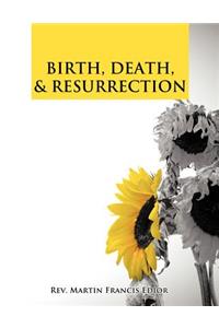 Birth, Death, & Resurrection
