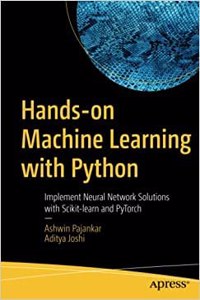 Hands-On Machine Learning With Python: Implement Neural Network Solutions With Scikit-Learn And Pytorch