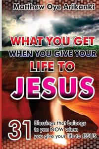 What You Get When You Give Your Life to JESUS